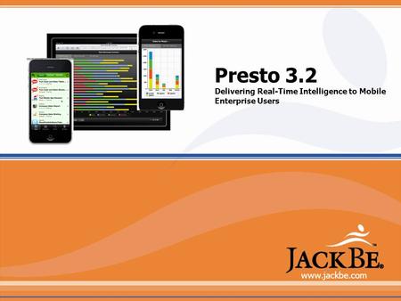 Presto 3.2 Delivering Real-Time Intelligence to Mobile Enterprise Users www.jackbe.com.