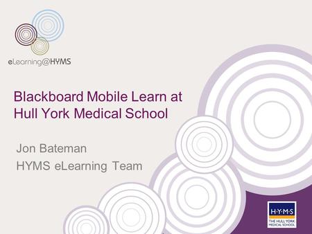 Blackboard Mobile Learn at Hull York Medical School Jon Bateman HYMS eLearning Team.