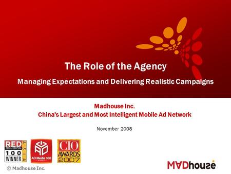 © Madhouse Inc. The Role of the Agency Managing Expectations and Delivering Realistic Campaigns Madhouse Inc. China's Largest and Most Intelligent Mobile.