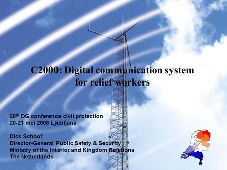 C2000: Digital communication system for relief workers 20 th DG conference civil protection 20-21 mei 2008 Ljubljana Dick Schoof Director-General Public.