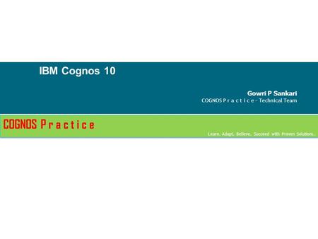 COGNOS P r a c t i c e IBM Cognos 10 Gowri P Sankari