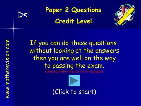 Paper 2 Questions Credit Level www.mathsrevision.com If you can do these questions without looking at the answers then you are well on the way to passing.