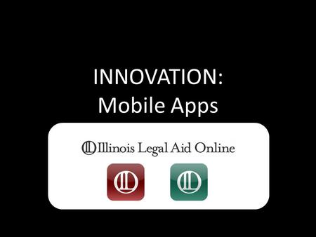 INNOVATION: Mobile Apps. About the Project… Started in January 2011 Funded through TIG 5 apps.