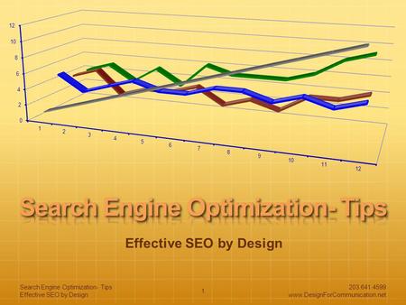 Effective SEO by Design 203.641.4599 www.DesignForCommunication.net Search Engine Optimization- Tips Effective SEO by Design 1.