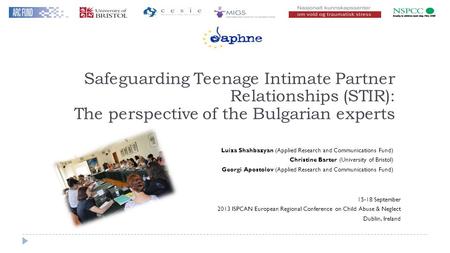 Safeguarding Teenage Intimate Partner Relationships (STIR): The perspective of the Bulgarian experts Luiza Shahbazyan (Applied Research and Communications.