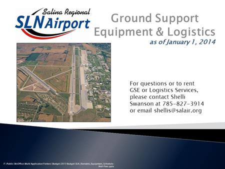 As of January 1, 2014 F:\Public\MsOffice\Multi Application Folders\Budget\2013 Budget\SLN_Rentable_Equipment_Schedule- And-Fees.pptx Ground Support Equipment.