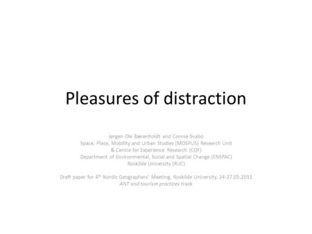 Pleasures of distraction Jørgen Ole Bærenholdt and Connie Svabo Space, Place, Mobility and Urban Studies (MOSPUS) Research Unit & Centre for Experience.