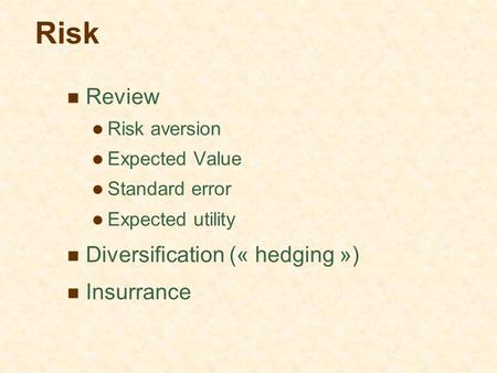 Risk Review Risk aversion Expected Value Standard error Expected utility Diversification (« hedging ») Insurrance.