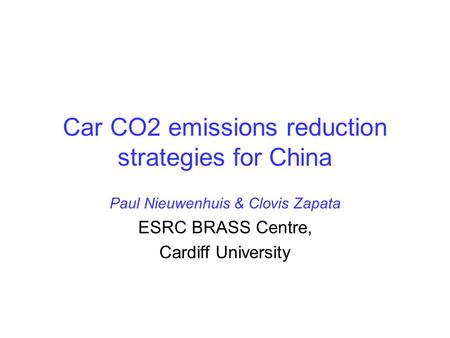 Car CO2 emissions reduction strategies for China Paul Nieuwenhuis & Clovis Zapata ESRC BRASS Centre, Cardiff University.