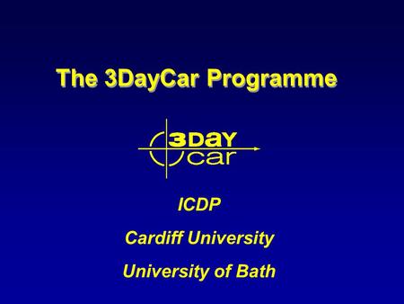 The 3DayCar Programme ICDP Cardiff University University of Bath.