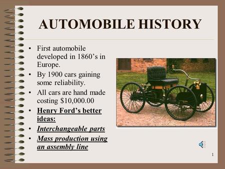 AUTOMOBILE HISTORY First automobile developed in 1860’s in Europe.