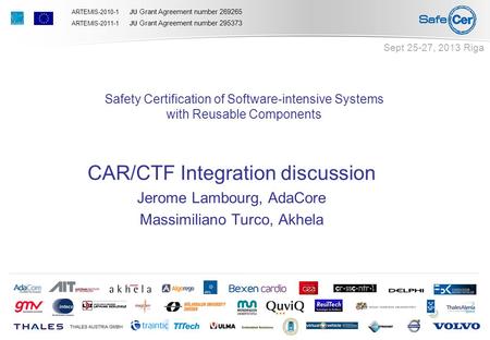 ARTEMIS-2010-1 JU Grant Agreement number 269265 ARTEMIS-2011-1 JU Grant Agreement number 295373 Safety Certification of Software-intensive Systems with.