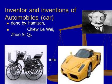 Inventor and inventions of Automobiles (car) done by:Hamizan, done by:Hamizan, Chiew Le Wei, Zhuo Si Qi, Chiew Le Wei, Zhuo Si Qi, into into.