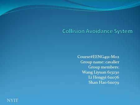 Course#EENG491-M02 Group name: cavalier Group members: Wang Liyuan 613230 Li Hengyi 611076 Shan Hao 611079 NYIT.