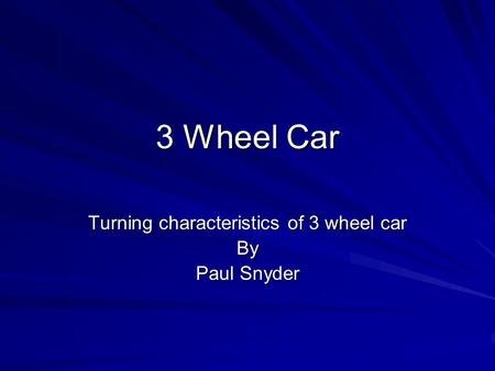 3 Wheel Car Turning characteristics of 3 wheel car By Paul Snyder.