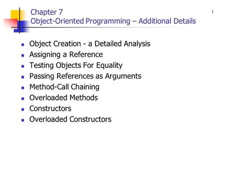 Chapter 7 Object-Oriented Programming – Additional Details Object Creation - a Detailed Analysis Assigning a Reference Testing Objects For Equality Passing.