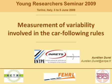 Aurélien Duret Measurement of variability involved in the car-following rules Young Researchers Seminar 2009 Torino, Italy, 3 to.