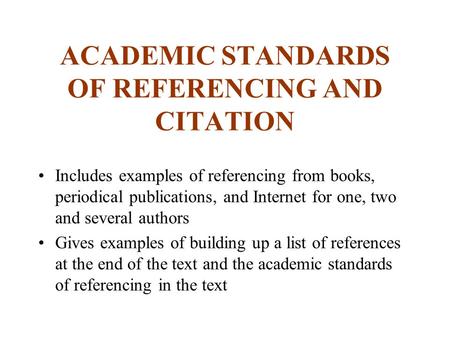 ACADEMIC STANDARDS OF REFERENCING AND CITATION Includes examples of referencing from books, periodical publications, and Internet for one, two and several.