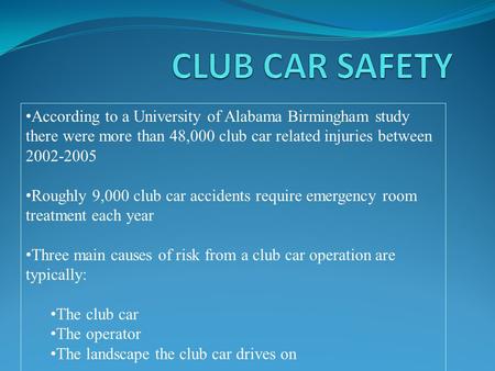 According to a University of Alabama Birmingham study there were more than 48,000 club car related injuries between 2002-2005 Roughly 9,000 club car accidents.