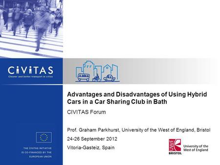 Advantages and Disadvantages of Using Hybrid Cars in a Car Sharing Club in Bath CIVITAS Forum Prof. Graham Parkhurst, University of the West of England,