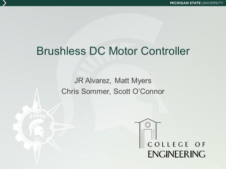 Brushless DC Motor Controller JR Alvarez, Matt Myers Chris Sommer, Scott OConnor.