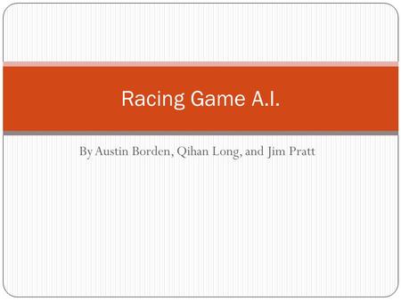 By Austin Borden, Qihan Long, and Jim Pratt Racing Game A.I.