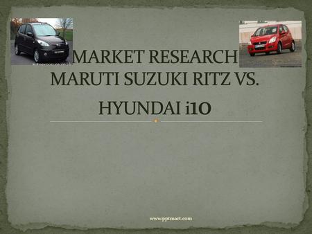 MARKET RESEARCH MARUTI SUZUKI RITZ VS. HYUNDAI i10