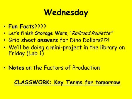 Wednesday Fun Facts???? Lets finish Storage Wars, Railroad Roulette Grid sheet answers for Dino Dollars?!?! Well be doing a mini-project in the library.