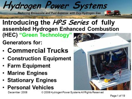 Page 1 of 19 H ydrogen P ower S ystems Reducing Emissions and Fuel Expense with Oxy-Hydrogen Gas December 2008© 2008 Hydrogen Power Systems All Rights.