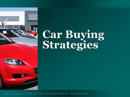 P E R S O N A L F I N A N C I A L M A N A G E M E N T P R O G R A M Car Buying Strategies.