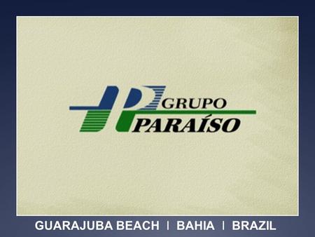 GUARAJUBA BEACH Ι BAHIA Ι BRAZIL. THE STATE OF BAHIA NORTHEAST REGION (9 STATES) – 3.338 KM OF COAST LINE THE STATE OF BAHIA HAS 1.183 KM OF COAST LINE.