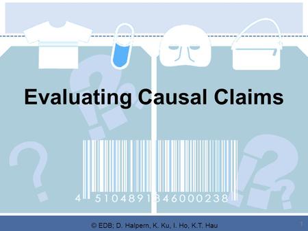 ? ? ! ? ? ! © EDB; D. Halpern, K. Ku, I. Ho, K.T. Hau 1 ? Evaluating Causal Claims ?