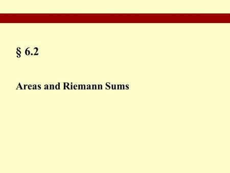 § 6.2 Areas and Riemann Sums. Area Under a Graph Riemann Sums to Approximate Areas (Midpoints) Riemann Sums to Approximate Areas (Left Endpoints) Applications.