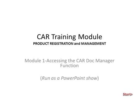 CAR Training Module PRODUCT REGISTRATION and MANAGEMENT Module 1-Accessing the CAR Doc Manager Function (Run as a PowerPoint show)