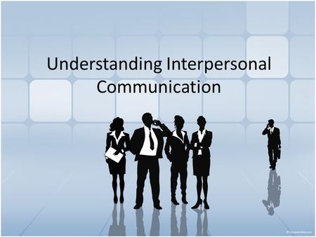 Understanding Interpersonal Communication. What commonly happen in interpersonal communication? Misunderstanding. Describe a personal experience in which.