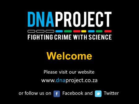 Www.dnaproject.co.za Welcome or follow us on Facebook and Twitter Please visit our website.