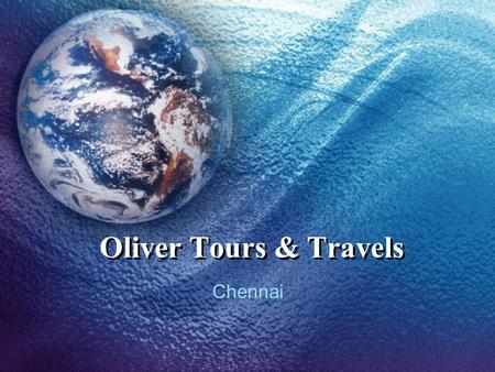 Oliver Tours & Travels Chennai. Agenda Company Overview Oliver Tours & Travels. is a boutique travel & holiday management company servicing a broad range.