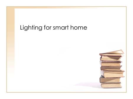 Lighting for smart home. Light bulb Heating the wolframfilam ent with current so much it starts to glow. Light bulbs lifetime is about 1000- 1500h.