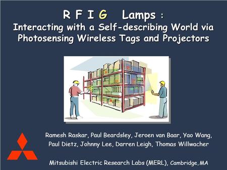 Mitsubishi Electric Research Labs Raskar, Beardsley, vanBaar, Wang, Dietz, Lee, Leigh, Willwacher R F I G Lamps Ramesh Raskar, Paul Beardsley, Jeroen van.