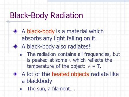 Black-Body Radiation A black-body is a material which absorbs any light falling on it. A black-body also radiates! The radiation contains all frequencies,