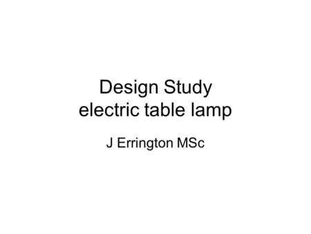 Design Study electric table lamp J Errington MSc.