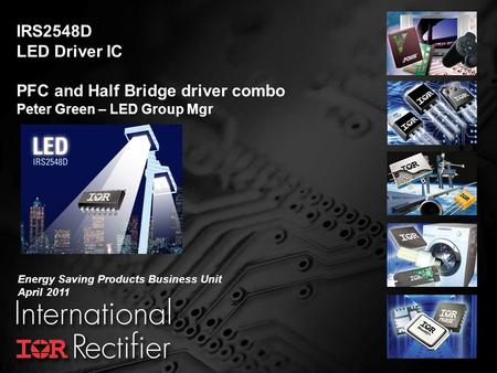 IRS2548D LED Driver IC PFC and Half Bridge driver combo Peter Green – LED Group Mgr Energy Saving Products Business Unit April 2011 1 7.