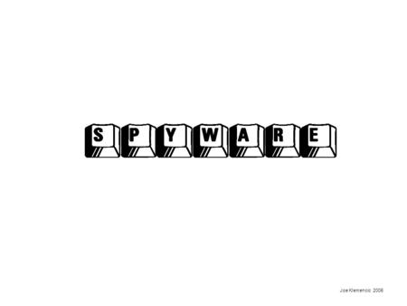 Joe Klemencic 2005. 80%+ Number of machines on the Internet infected with Spyware * source: TechNewsWorld.