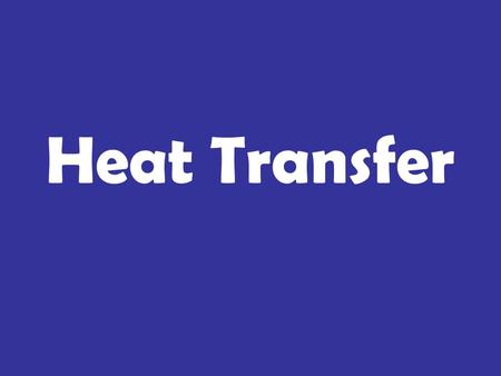 Heat Transfer. 1. The emission of energy in waves. 2. Heat transfer through contact. 3. Heat transfer through circulation due to differences in density.