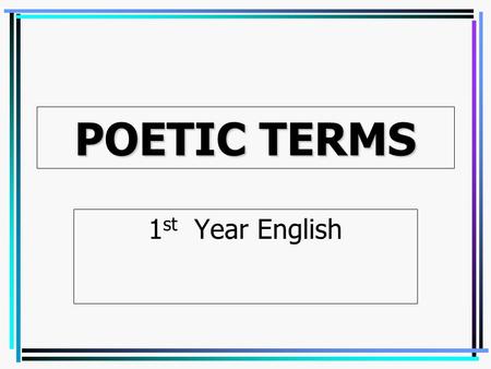 POETIC TERMS 1 st Year English Figurative language Youre doing my head in! Literal language You are annoying me.