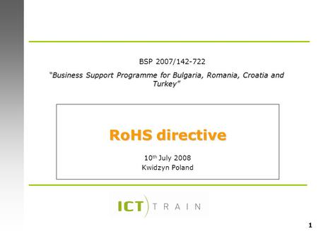 1 RoHS directive 10 th July 2008 Kwidzyn Poland Business Support Programme for Bulgaria, Romania, Croatia and TurkeyBusiness Support Programme for Bulgaria,