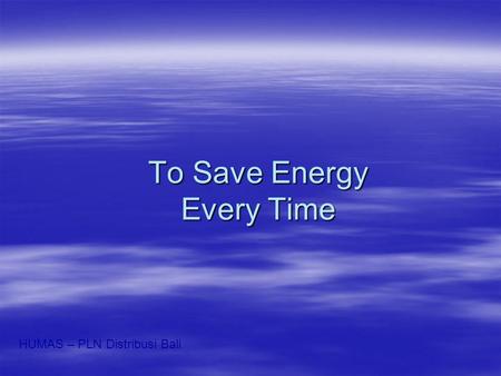 To Save Energy Every Time HUMAS – PLN Distribusi Bali.