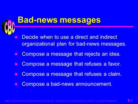 OBER, CONTEMPORARY BUSINESS COMMUNICATION, 4/E. COPYRIGHT © HOUGHTON MIFFLIN COMPANY. ALL RIGHTS RESERVED. 9.1 Bad-news messages u Decide when to use a.