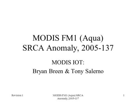 Revision 1MODIS FM1 (Aqua) SRCA Anomaly, 2005-137 1 MODIS IOT: Bryan Breen & Tony Salerno.