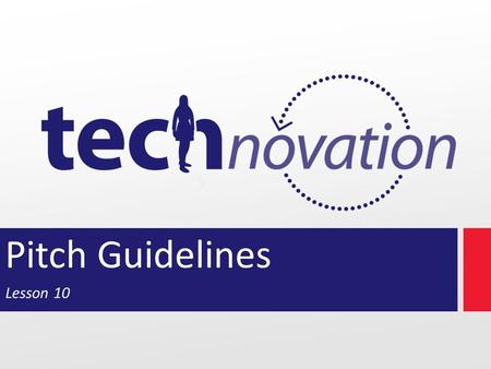 Pitch Guidelines Lesson 10. Check-in: Presentation You should be at least halfway done with your presentation Raise your hand if you have done this.